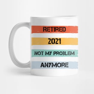 Retired 2021 Not My Problem Anymore Mug